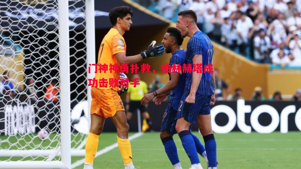 门神神勇扑救，柏林赫塔成功击败对手